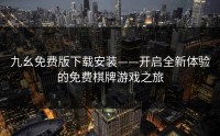 九幺免费版下载安装——开启全新体验的免费棋牌游戏之旅