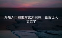 海角入口和他对比太突然，差距让人笑疯了
