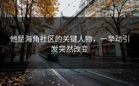 他是海角社区的关键人物，一举动引发突然改变