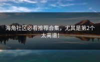 海角社区必看推荐合集，尤其是第2个太离谱！