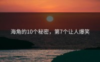 海角的10个秘密，第7个让人爆笑
