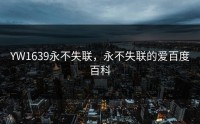 YW1639永不失联，永不失联的爱百度百科