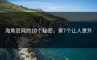 海角官网的10个秘密，第7个让人意外
