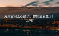 海角官网太心酸了，你知道发生了什么吗？