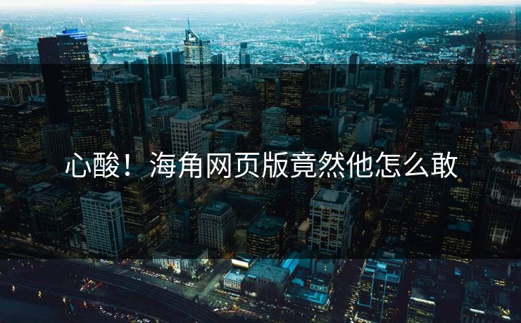 心酸！海角网页版竟然他怎么敢