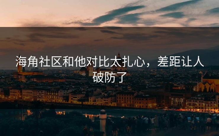 海角社区和他对比太扎心，差距让人破防了