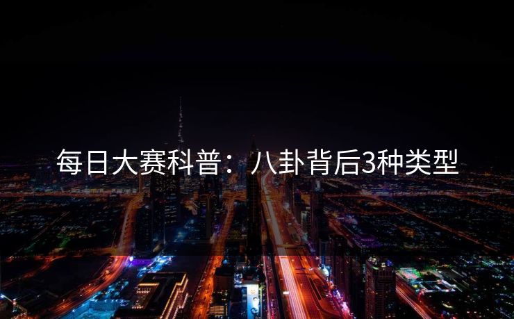 每日大赛科普：八卦背后3种类型