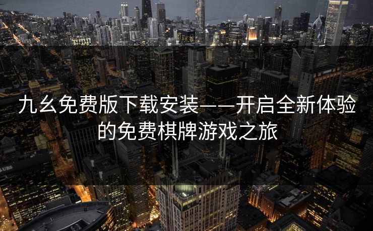 九幺免费版下载安装——开启全新体验的免费棋牌游戏之旅